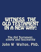 Witness the Old Testament in a New Way.: Amazing Characters and Events Come Alive 1461008603 Book Cover