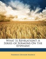 What Is Revelation?: A Series of Sermons On the Epiphany 1146853602 Book Cover