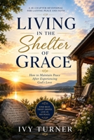 Living in the Shelter of Grace: How to Maintain Peace After Experiencing God's Love B0H5YFLFCM Book Cover