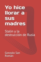 Yo hice llorar a sus madres: Stalin y la destrucción de Rusia B0924CY86N Book Cover