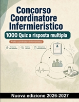 Concorso Coordinatore Infermieristico : 1000 Quiz a risposta multipla: Ripasso di assistenza, terapia farmacologica, asepsi e parametri vitali per la preparazione concorsuale (Italian Edition) B0HCMH5NX3 Book Cover