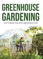 Greenhouse Gardening 2021 Guide: How to Build Your Own Greenhouse Easily null Book Cover