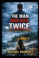 The Man Who Died Twice: The Dead Don't Always Stay Dead-A Psychological Thriller B0GWCQ8792 Book Cover