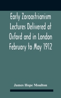 Early Zoroastrianism Lectures Delivered At Oxford And In London February To May 1912 9354187064 Book Cover