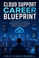 Cloud Support Career Blueprint: Land an Enterprise IT Support Role: A Vendor-Agnostic Guide for Career Changers, Help Desk Professionals, and Beginners With No Prior Cloud Experience B0H74XGC32 Book Cover