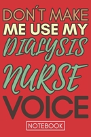 Don't Make Me Use My Dialysis Nurse Voice: Funny Dialysis Nurse Notebook Journal Best Appreciation Gift 6x9 110 pages Lined book 1675465746 Book Cover