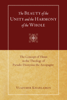 The Beauty of the Unity and the Harmony of the Whole: The Concept of Theosis in the Theology of Pseudo-Dionysius the Areopagite 1606081640 Book Cover