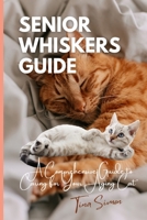 Senior Whiskers Guide: A Comprehensive Guide to Caring for Your Aging Cat" B0CPD6GNFH Book Cover