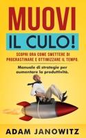 Muovi Il Culo!: Scopri ora come smettere di procrastinare e ottimizzare il tempo. Manuale di strategie per aumentare la produttività. B08X6DRP1Q Book Cover