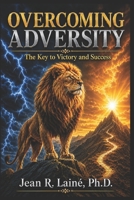 OVERCOMING ADVERSITY: THE KEY TO VICTORY AND SUCCESS B0H7H5ZRPF Book Cover