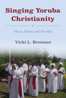 Singing Yoruba Christianity: Music, Media, and Morality 0253032091 Book Cover