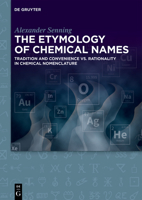 The Etymology of Chemical Names: Tradition and Convenience vs. Rationality in Chemical Nomenclature 3110611066 Book Cover