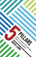 The 5 Pillars; How to find your People, Place, & Purpose 1087911613 Book Cover