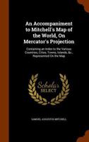 An Accompaniment to Mitchell's Map of the World, On Mercator's Projection: Containing an Index to the Various Countries, Cities, Towns, Islands, &c., Represented On the Map 1247512037 Book Cover