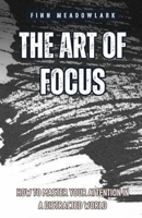 The Art of Focus: How to Master Your Attention in a Distracted World B0F48YV7DL Book Cover