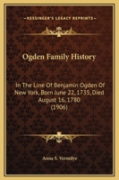 Ogden Family History in the Line of Lieutenant Benjamin Ogden of New York: (Born June 22, 1735-Died August 16, 1780) of the Prince of Wales' American ... Some Account of His Ancestry and Descendants 1165590646 Book Cover