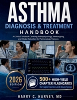 Asthma Diagnosis & Treatment Handbook: A Clinical Textbook Covering Pathophysiology, Phenotyping, and Inhaler Selection for Pulmonology Trainees B0H143L9F1 Book Cover