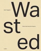 Wasted: When Trash Becomes Treasure 9493039382 Book Cover