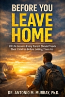 Before You Leave Home: 20 Life Lessons Every Parent Should Teach Their Children Before Letting Them Go B0GDTVPN5G Book Cover