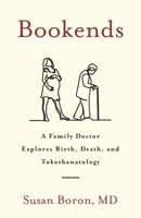 Bookends: A Family Doctor Explores Birth, Death, and Tokothanatology 1544531303 Book Cover