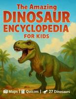 The Amazing Dinosaur Encyclopedia for Kids: 27 Fascinating Species with Easy Facts, World Maps, Fun Quizzes, a Dino Glossary, and Creative Activities for Kids Ages 7-12 8397248498 Book Cover