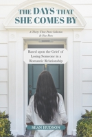 The Days That She Comes By: A Thirty-Three Poem Collection In Four Parts Based upon the Grief of Losing Someone in a Romantic Relationship 1645315673 Book Cover