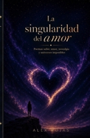 La Singularidad del Amor: Poemas sobre amor, nostalgia y universos imposibles (Spanish Edition) B0H58HS9DM Book Cover
