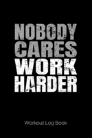 Nobody Cares Work Harder: Workout Log Book 1673823866 Book Cover