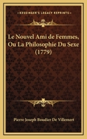 Le Nouvel Ami de Femmes, Ou La Philosophie Du Sexe (1779) 1166040666 Book Cover