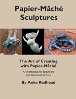 The Art of Creating with Papier-Mâché: A Workshop for Beginners and Advanced Artists 3769319974 Book Cover