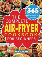 The Complete Air-Fryer Cookbook for Beginners: 365 Days of Quick & Easy Recipes with Tips & Tricks to Fry, Grill, Roast, and Bake 180414102X Book Cover