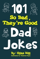101 So Bad, They're Good Dad Jokes 1973749122 Book Cover