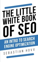 The Little White Book of SEO: An Intro To Search Engine Optimization 1796783749 Book Cover