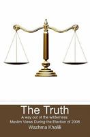 The Truth: A way out of the wilderness: Muslim Views During the Election of 2008 1439232369 Book Cover