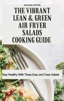 The Vibrant Lean and Green Air Fryer Salads Cooking Guide: Stay Healthy with These Easy and Tasty Salads 1801905916 Book Cover