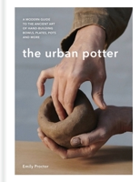 The Urban Potter: A modern guide to the ancient art of hand-building bowls, plates, pots and more 1914239709 Book Cover