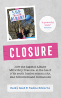 Closure: How the Flagship Albany Midwifery Practice, at the Heart of Its South London Community, Was Demonised and Dismantled 178066785X Book Cover