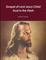 Gospel of Lord Jesus Christ God in the Flesh 1312910062 Book Cover