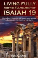 Living Fully for the Fulfillment of Isaiah 19: When Egypt, Assyria and Israel Will Become a Blessing in the Midst of the Earth 0989268071 Book Cover