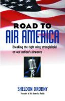 Road To Air America: Breaking The Right Wing Stranglehold On Our Nation's Airwaves 1590790650 Book Cover