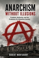 Anarchism Without Illusions: Freedom, Authority, and the Problems of a Stateless Society B0HDG2WPHK Book Cover