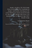 Marc-Aurèle, Ou Histoire Philosophique De L'empereur Marc-Antonin, Ouvrage Où L'on Présente Dans Leur Entier Et Selon Un Ordre Neuveau Les Maximes De ... En Les Rapportant... (French Edition) 102249208X Book Cover