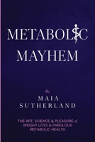 Metabolic Mayhem: The Art, Science & Pleasure of weight loss & Fabulous Metabolic Health 1919499814 Book Cover