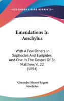 Emendations In Aeschylus: With A Few Others In Sophocles And Euripides, And One In The Gospel Of St. Matthew, V., 22 0548876533 Book Cover