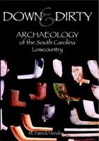 Down and Dirty: Archaeology of the South Carolina Lowcountry 1596290927 Book Cover