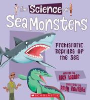 The Science of Sea Monsters: Prehistoric Reptiles of the Sea (The Science of Dinosaurs) 0531269027 Book Cover