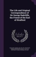 The Life and Original Correspondence of Sir George Radcliffe, the Friend of the Earl of Strafford 1341560171 Book Cover