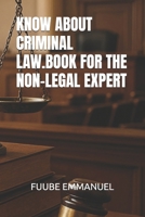KNOW ABOUT CRIMINAL LAW.BOOK FOR THE NON-LEGAL EXPERT B0FPRDHQML Book Cover