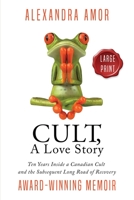 Cult, A Love Story: Ten Years Inside a Canadian Cult and the Subsequent Long Road of Recovery 0995200653 Book Cover