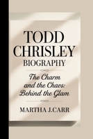 TODD CHRISLEY: THE CHARM AND THE CHAOS: BEHIND THE GLAM B0FB9BC34H Book Cover
